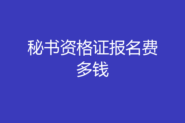 秘书资格证报名费多钱