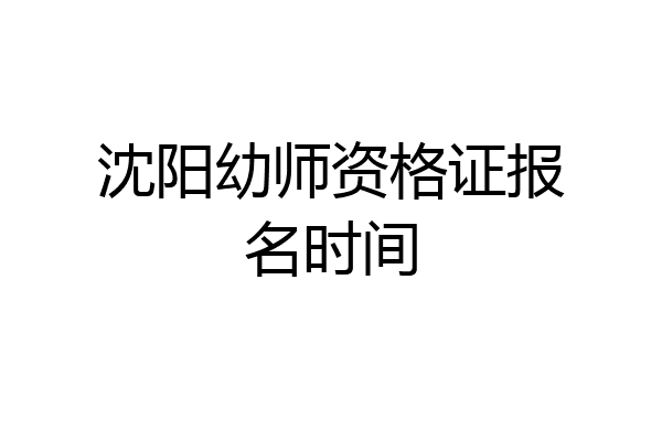 沈阳幼师资格证报名时间