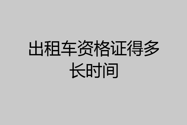出租车资格证得多长时间