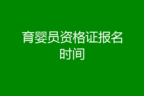 育婴员资格证报名时间