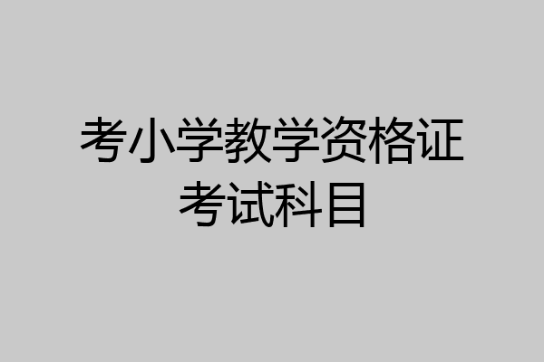 考小学教学资格证考试科目