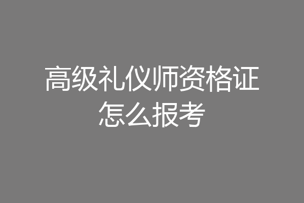 高级礼仪师资格证怎么报考