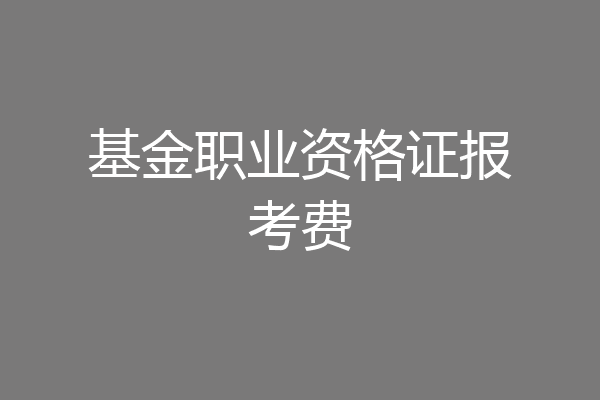 基金职业资格证报考费
