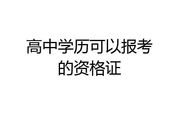 高中学历可以报考的资格证