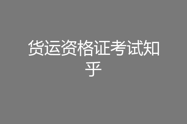 货运资格证考试知乎
