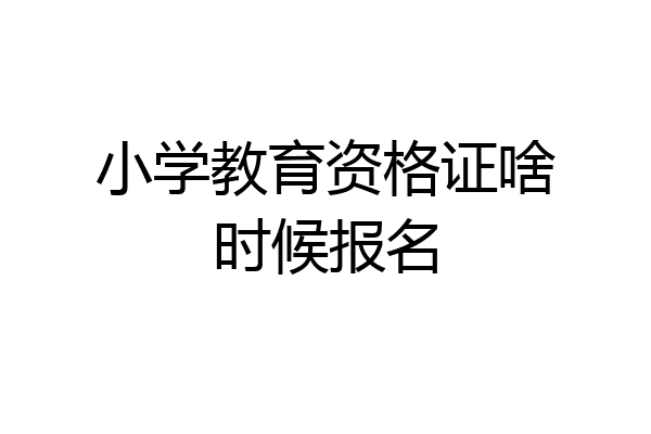 小学教育资格证啥时候报名