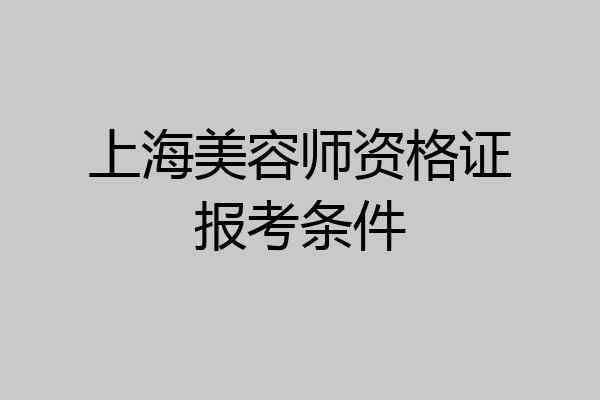 上海美容师资格证报考条件