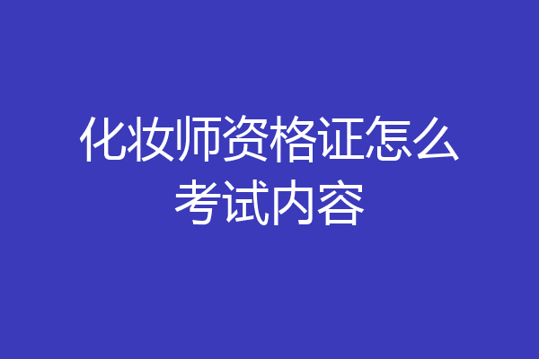 化妆师资格证怎么考试内容