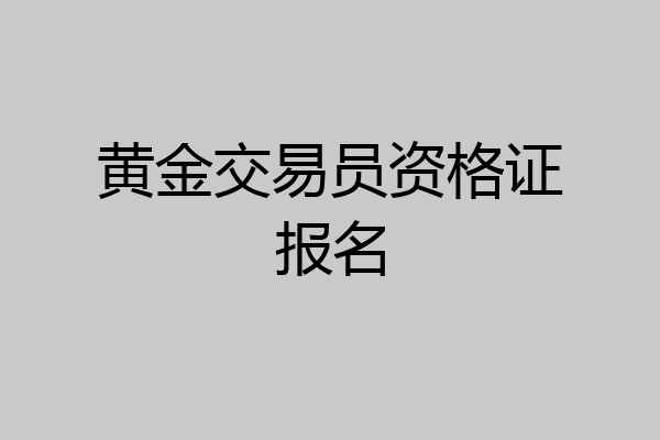 黄金交易员资格证报名