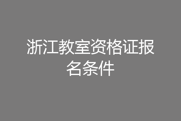 浙江教室资格证报名条件