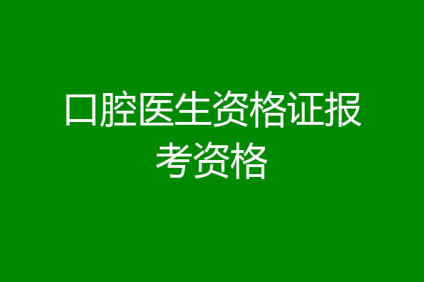 口腔医生资格证报考资格