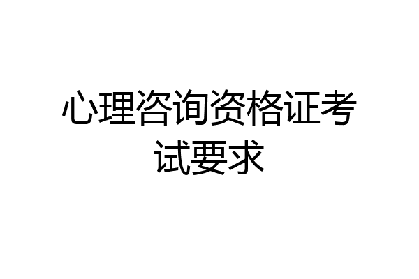 心理咨询资格证考试要求