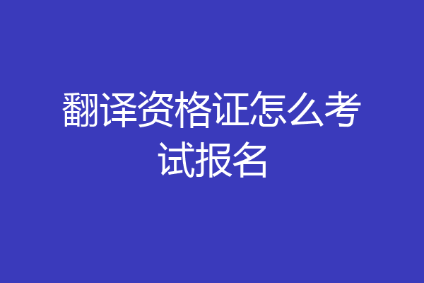 翻译资格证怎么考试报名