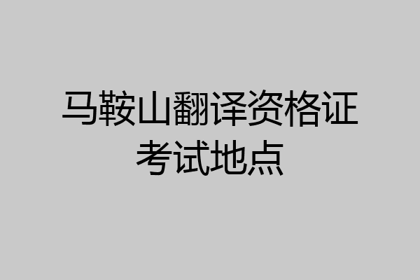 马鞍山翻译资格证考试地点