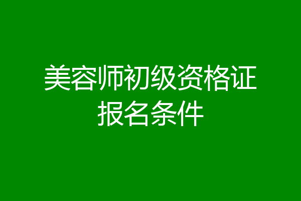 美容师初级资格证报名条件