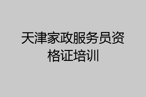 天津家政服务员资格证培训