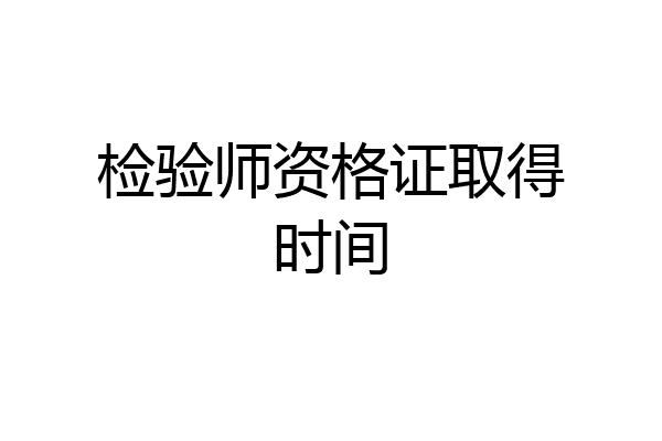 检验师资格证取得时间