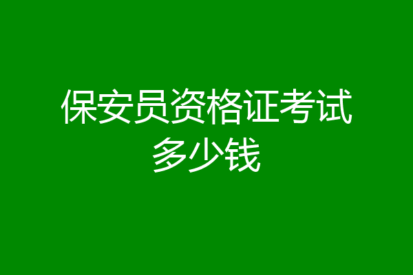 保安员资格证考试多少钱