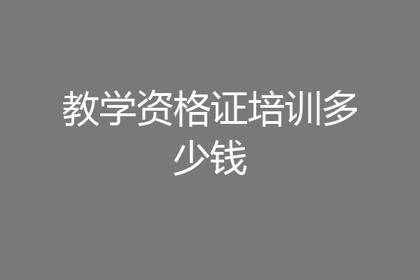 教学资格证培训多少钱