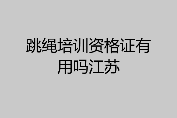 跳绳培训资格证有用吗江苏
