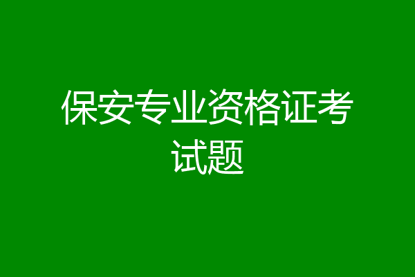 保安专业资格证考试题