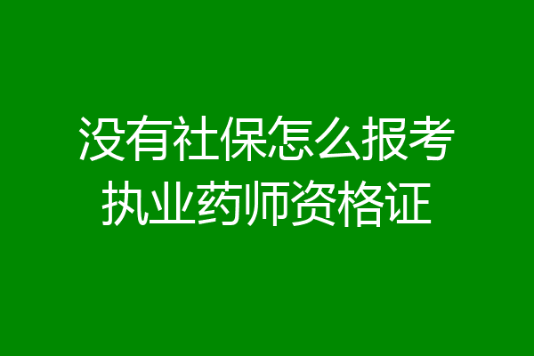 没有社保怎么报考执业药师资格证