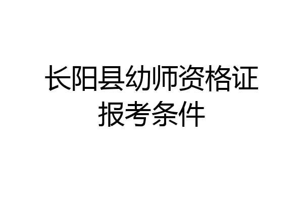 长阳县幼师资格证报考条件
