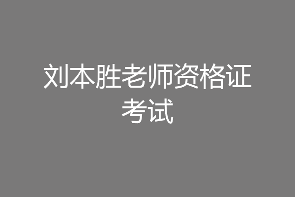 刘本胜老师资格证考试