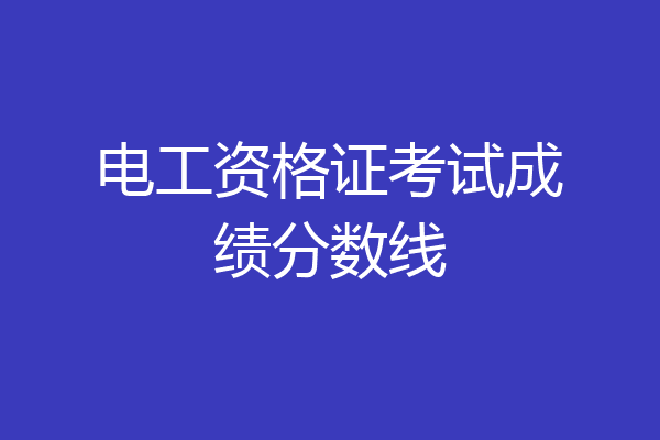 电工资格证考试成绩分数线