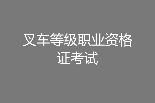 叉车等级职业资格证考试