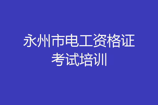 永州市电工资格证考试培训
