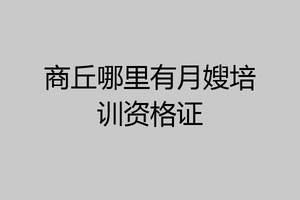 商丘哪里有月嫂培训资格证