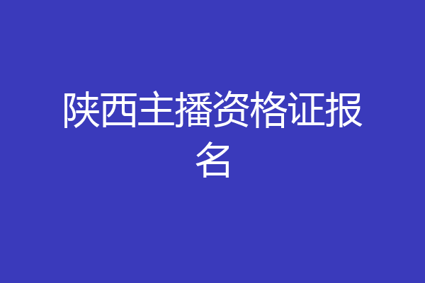 陕西主播资格证报名