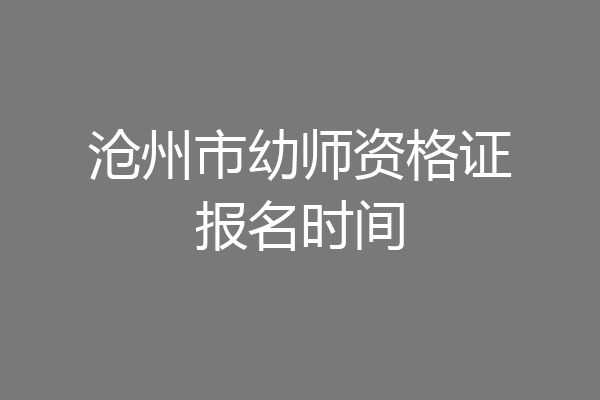 沧州市幼师资格证报名时间