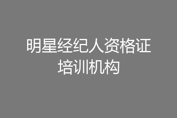 明星经纪人资格证培训机构