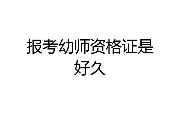 报考幼师资格证是好久