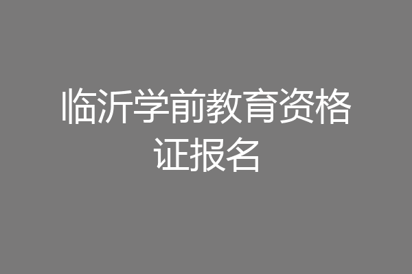 临沂学前教育资格证报名