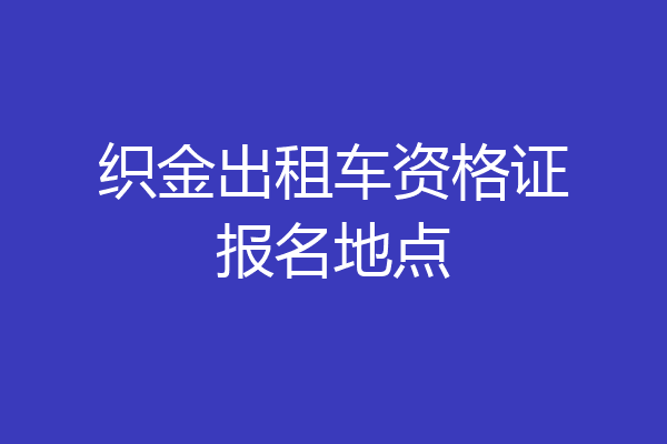 织金出租车资格证报名地点
