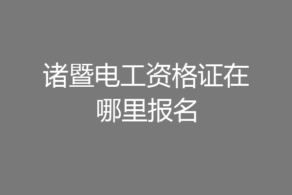 诸暨电工资格证在哪里报名