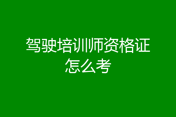 驾驶培训师资格证怎么考