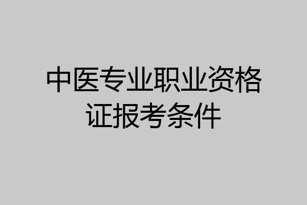 中医专业职业资格证报考条件