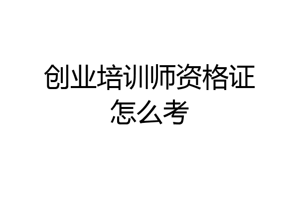 创业培训师资格证怎么考