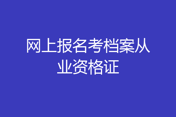 网上报名考档案从业资格证