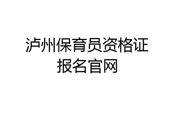 泸州保育员资格证报名官网