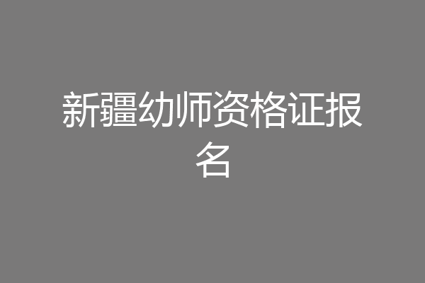 新疆幼师资格证报名
