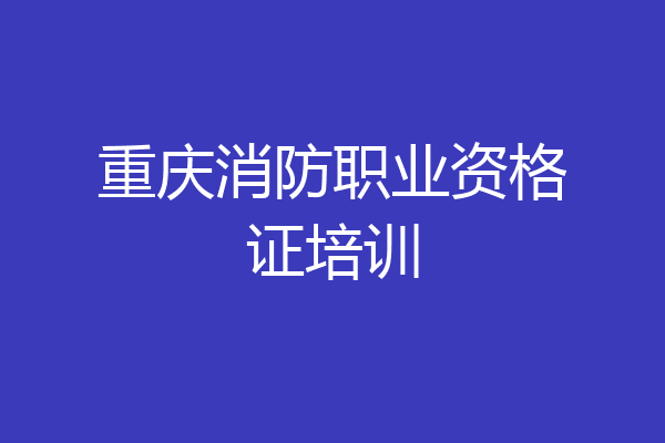 重庆消防职业资格证培训