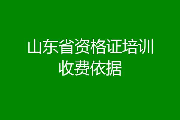 山东省资格证培训收费依据
