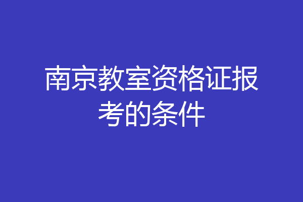 南京教室资格证报考的条件
