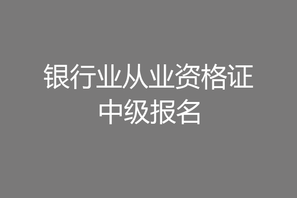 银行业从业资格证中级报名