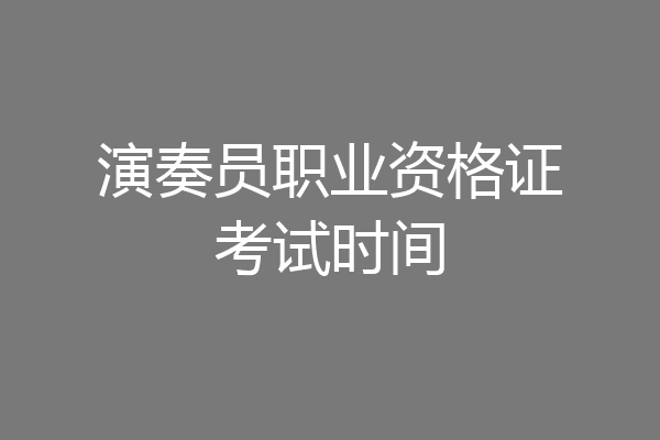 演奏员职业资格证考试时间